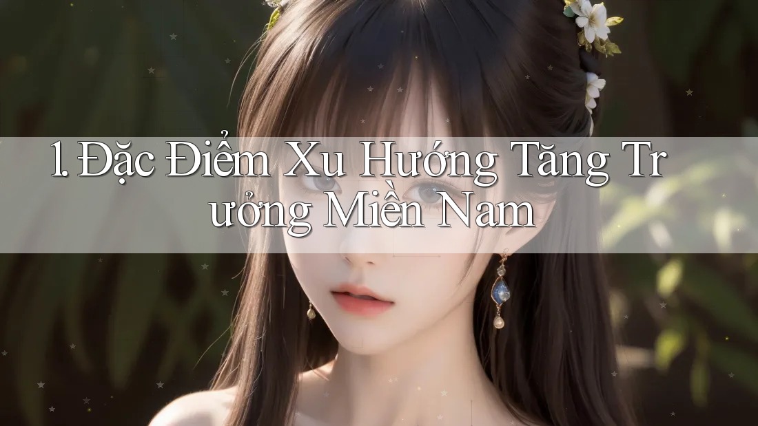 1. Đặc Điểm Xu Hướng Tăng Trưởng Miền Nam