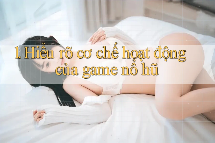1. Hiểu rõ cơ chế hoạt động của game nổ hũ 1. Hiểu rõ cơ chế hoạt động của game nổ hũ