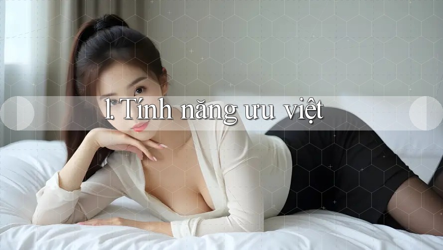 1. Tính năng ưu việt