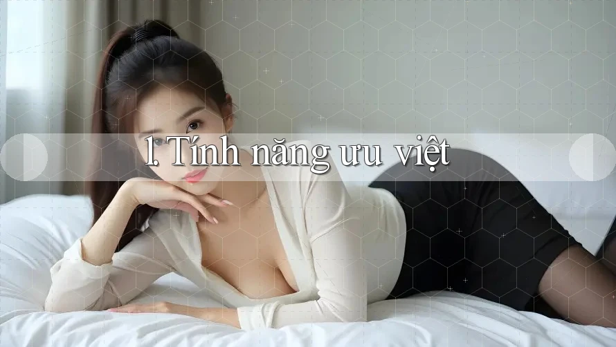 1. Tính năng ưu việt