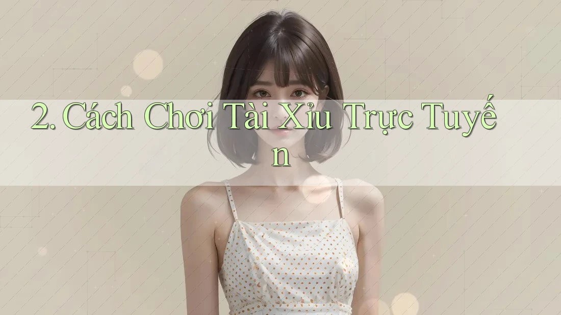 2. Cách Chơi Tài Xỉu Trực Tuyến
