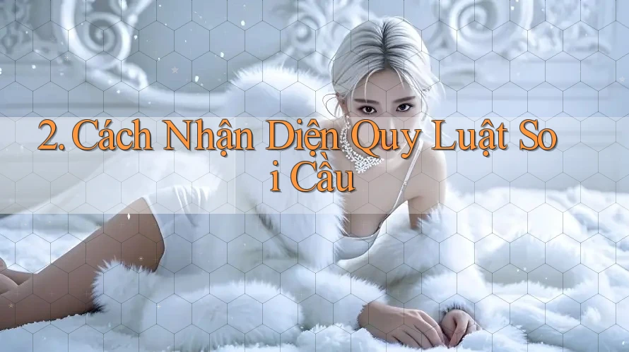 2. Cách Nhận Diện Quy Luật Soi Cầu