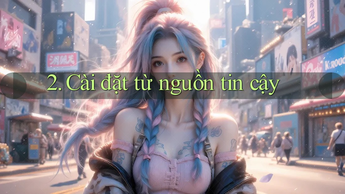 2. Cài đặt từ nguồn tin cậy