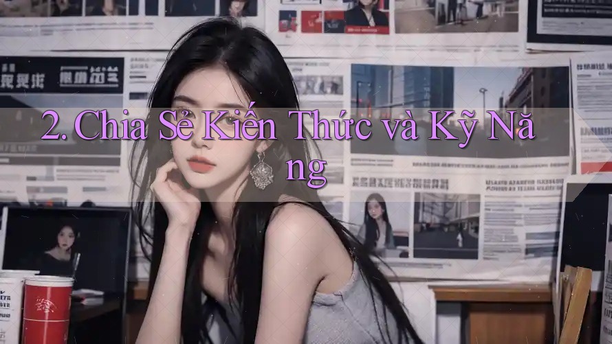 2. Chia Sẻ Kiến Thức và Kỹ Năng