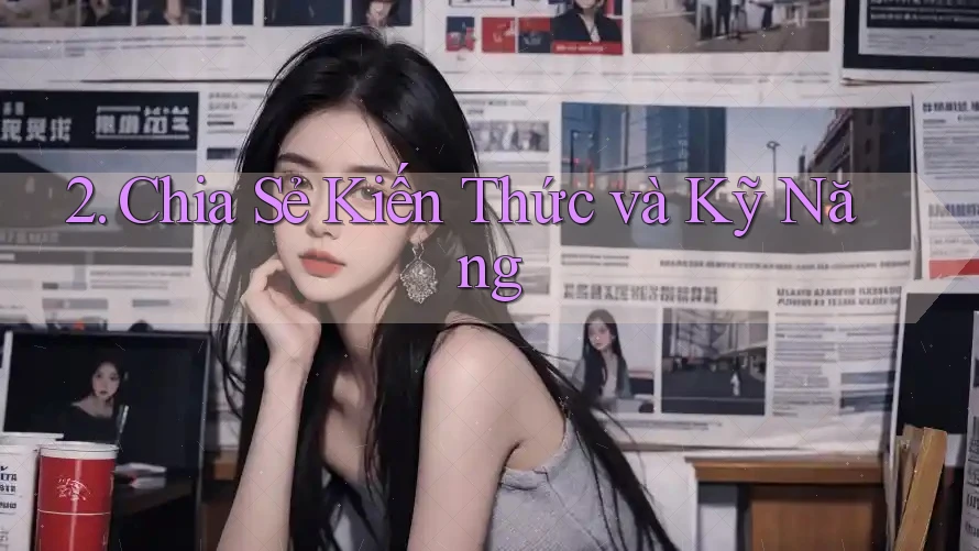 2. Chia Sẻ Kiến Thức và Kỹ Năng 2. Chia Sẻ Kiến Thức và Kỹ Năng