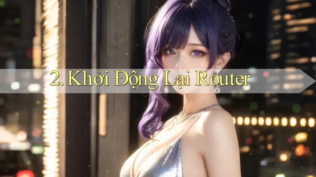 2. Khởi Động Lại Router 2. Khởi Động Lại Router