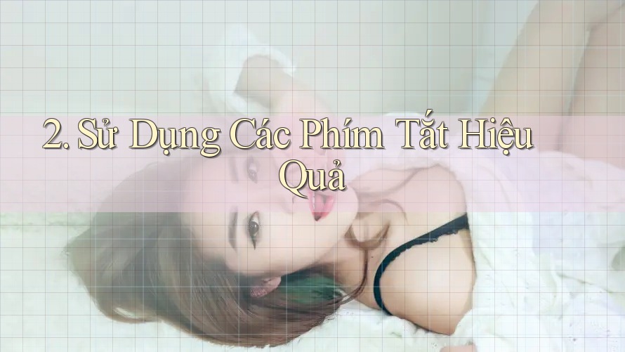 2. Sử Dụng Các Phím Tắt Hiệu Quả 2. Sử Dụng Các Phím Tắt Hiệu Quả
