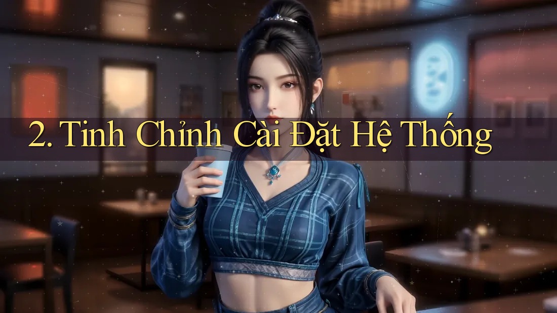 2. Tinh Chỉnh Cài Đặt Hệ Thống