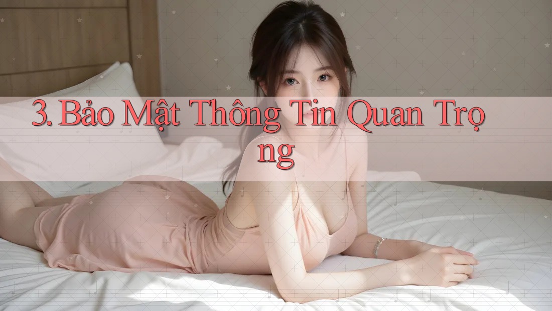 3. Bảo Mật Thông Tin Quan Trọng 3. Bảo Mật Thông Tin Quan Trọng