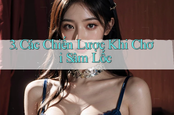 3. Các Chiến Lược Khi Chơi Sâm Lốc 3. Các Chiến Lược Khi Chơi Sâm Lốc