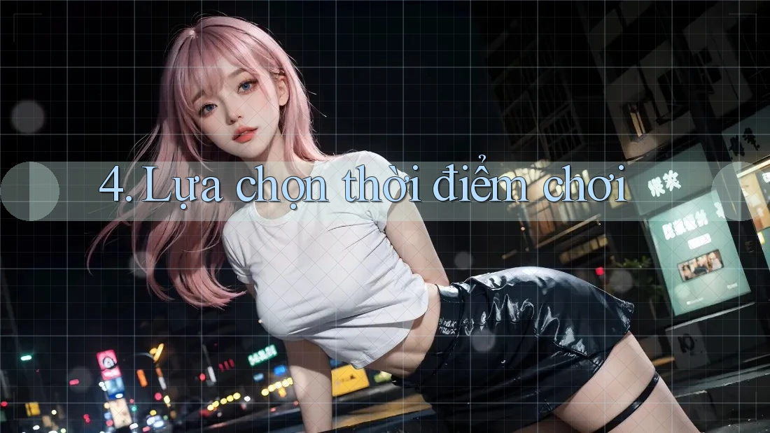 4. Lựa Chọn Thời Điểm Chơi