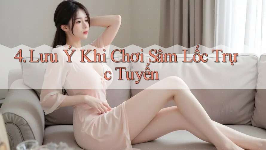 4. Lưu Ý Khi Chơi Sâm Lốc Trực Tuyến 4. Lưu Ý Khi Chơi Sâm Lốc Trực Tuyến