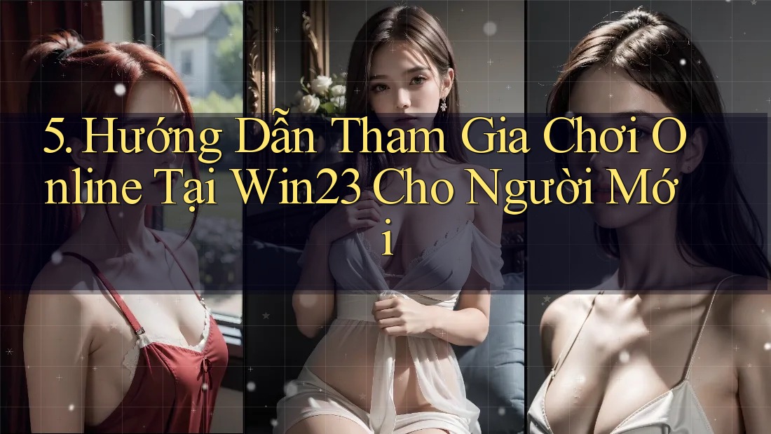 5. Hướng Dẫn Tham Gia Chơi Online Tại Win23 Cho Người Mới 5. Hướng Dẫn Tham Gia Chơi Online Tại Win23 Cho Người Mới