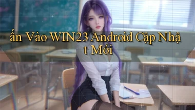 ấn vào win23 android cập nhật mới