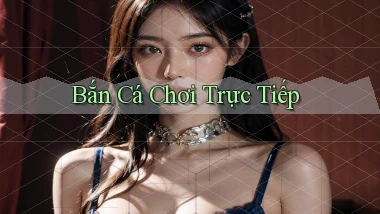 Bắn cá Chơi trực tiếp