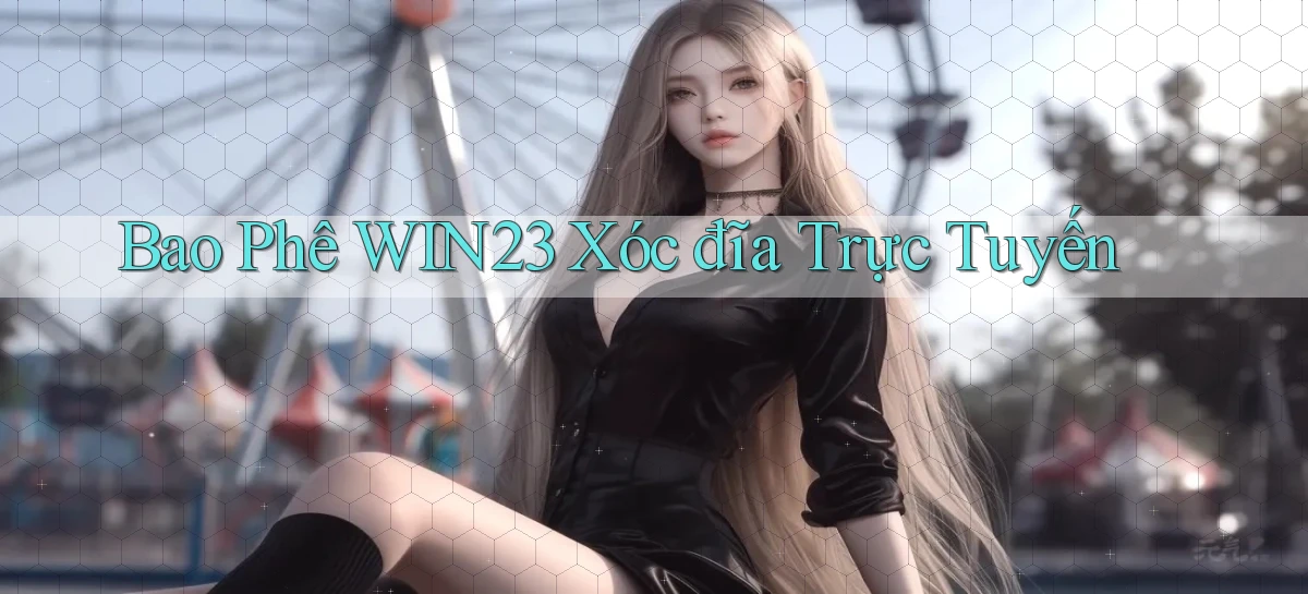 bao phê win23 xóc đĩa trực tuyến