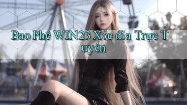bao phê win23 xóc đĩa trực tuyến