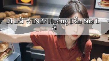 bị lỗi win23 hướng dẫn sửa lỗi