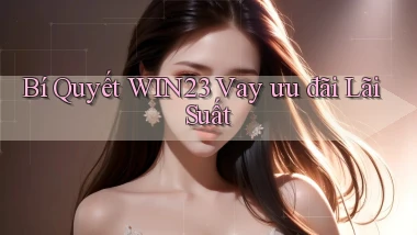 bí quyết win23 vay ưu đãi lãi suất