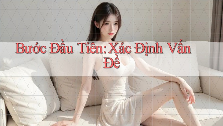 Bước Đầu Tiên: Xác Định Vấn Đề