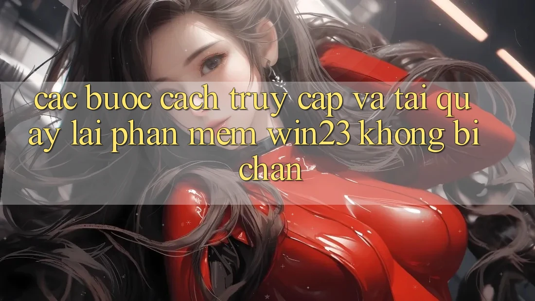 Các bước Cách Truy Cập Và Tải quay lại Phần mềm win23 Không Bị Chặn