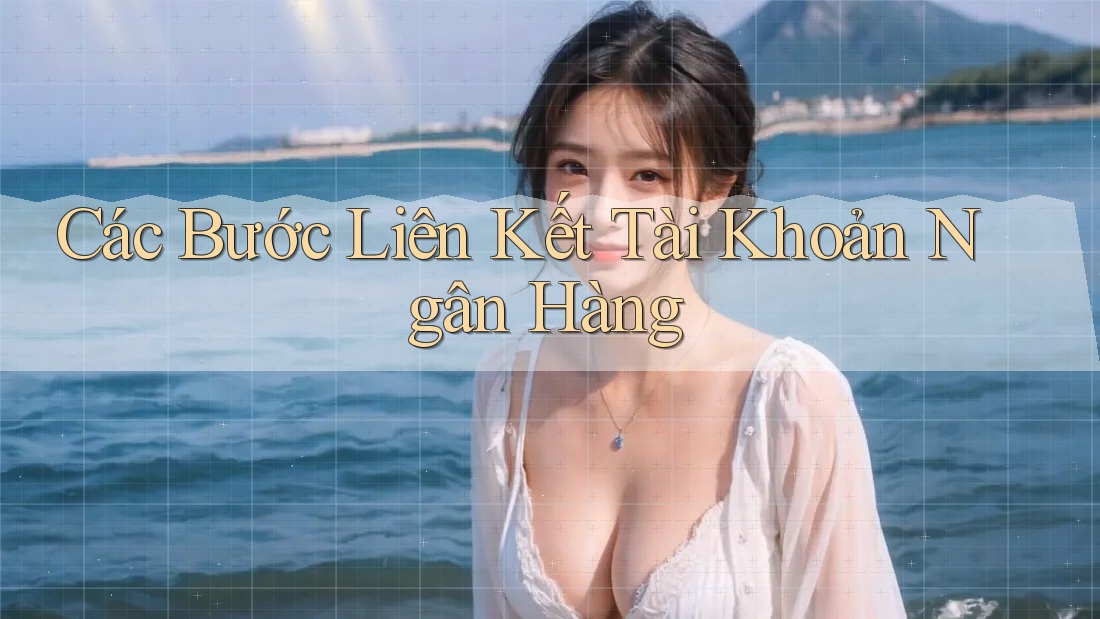 Các Bước Liên Kết Tài Khoản Ngân Hàng