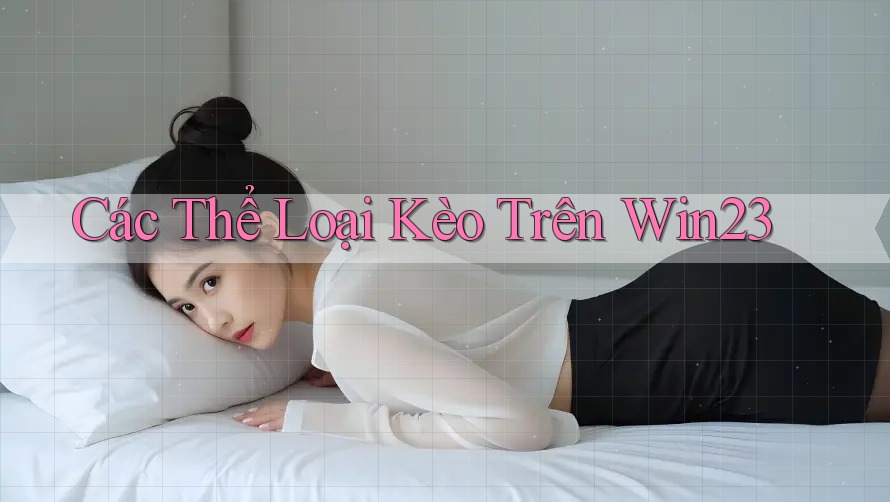 Các Thể Loại Kèo Trên Win23
