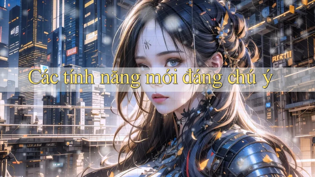 Các Tính Năng Mới Đáng Chú Ý Các Tính Năng Mới Đáng Chú Ý