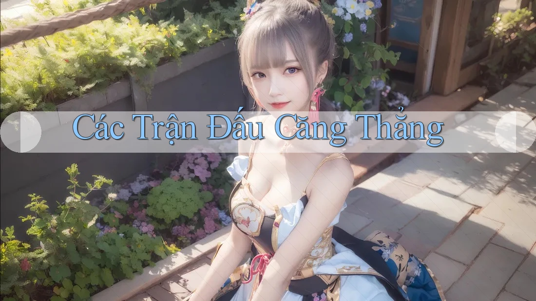 Các Trận Đấu Căng Thẳng Các Trận Đấu Căng Thẳng