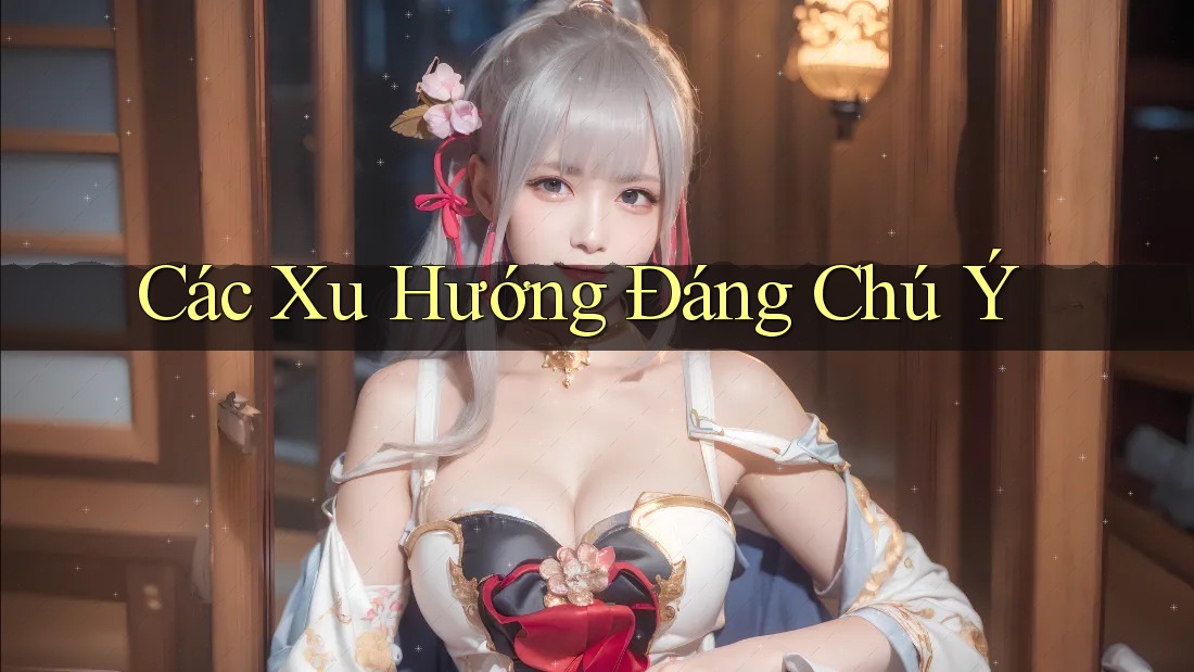 Các Xu Hướng Đáng Chú Ý Các Xu Hướng Đáng Chú Ý