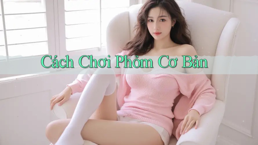 Cách Chơi Phỏm Cơ Bản