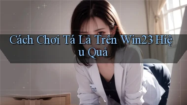 cách chơi tá lả trên win23 hiệu quả