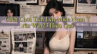 cách chơi tiến lên miền nam trên win23 hiệu quả