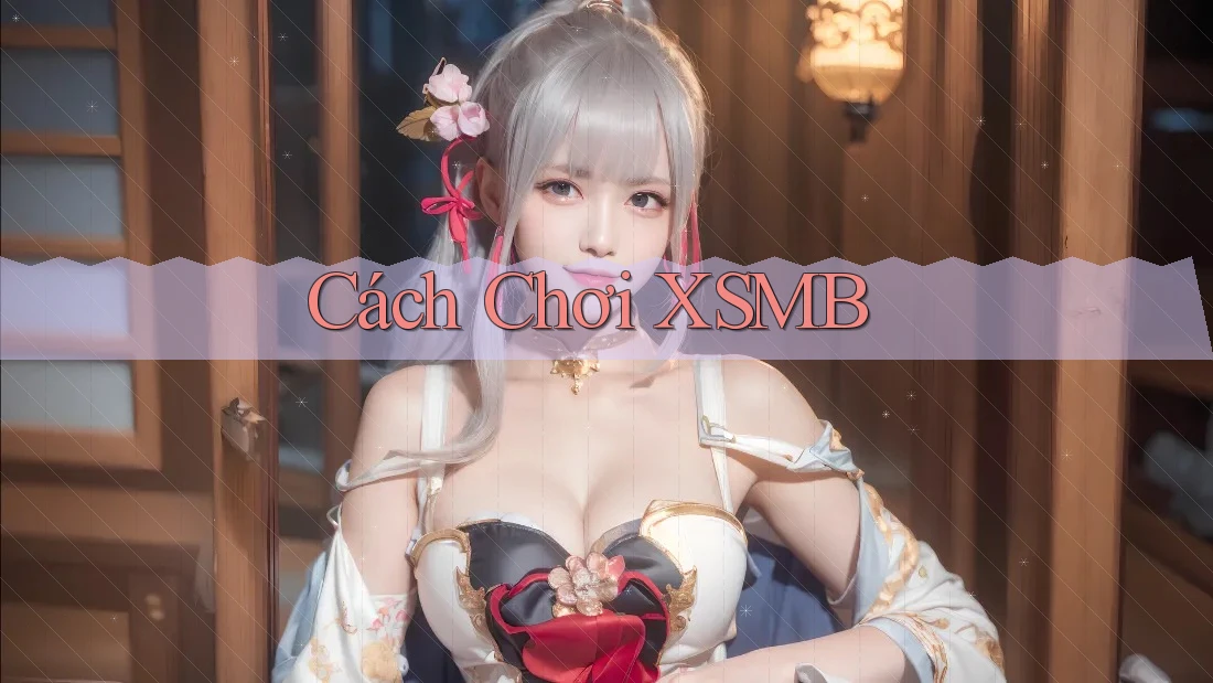 Cách Chơi XSMB Cách Chơi XSMB