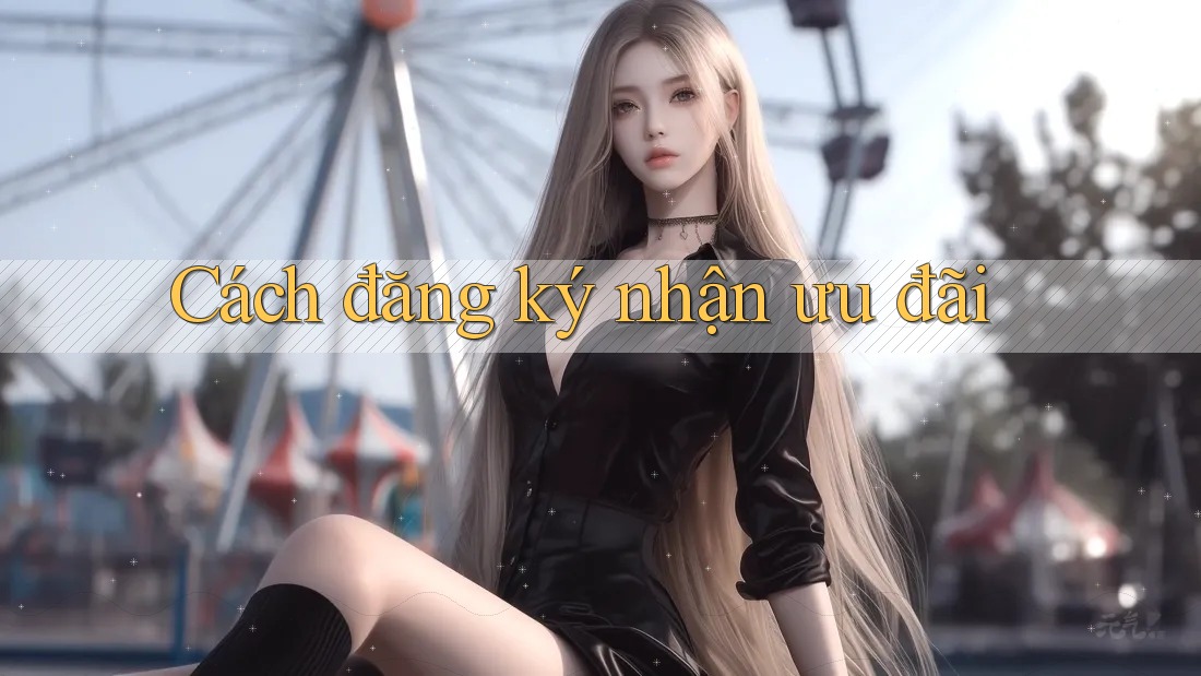 Cách Đăng Ký Nhận Ưu Đãi Cách Đăng Ký Nhận Ưu Đãi