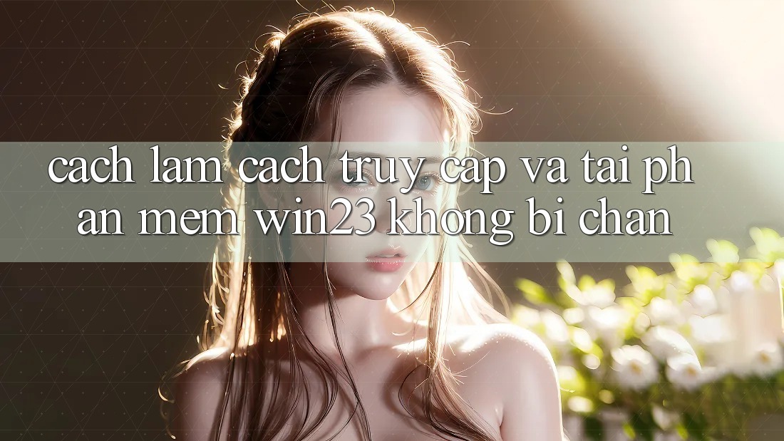 Cách làm Cách Truy Cập Và Tải Phần mềm win23 Không Bị Chặn Cách làm Cách Truy Cập Và Tải Phần mềm win23 Không Bị Chặn