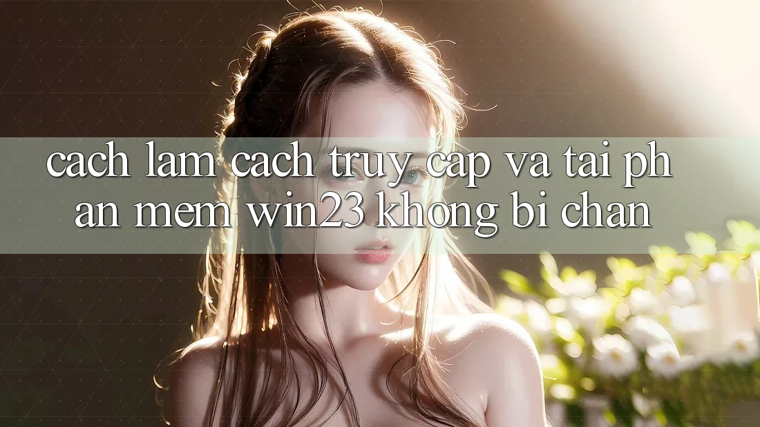Cách làm Cách Truy Cập Và Tải Phần mềm win23 Không Bị Chặn