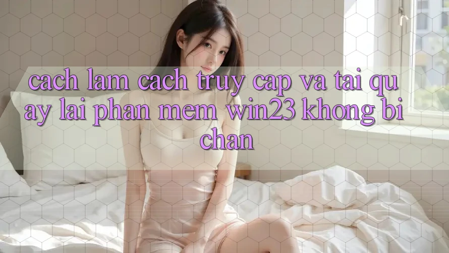 Cách làm Cách Truy Cập Và Tải quay lại Phần mềm win23 Không Bị Chặn Cách làm Cách Truy Cập Và Tải quay lại Phần mềm win23 Không Bị Chặn