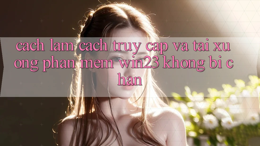 Cách làm Cách Truy Cập Và Tải xuống Phần mềm win23 Không Bị Chặn