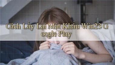 cách lấy lại mật khẩu win23 google play
