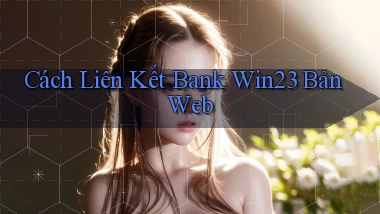 cách liên kết bank win23 bản web