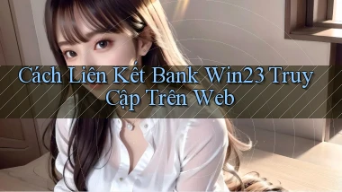 cách liên kết bank win23 truy cập trên web