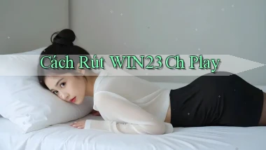 cách rút win23 ch play
