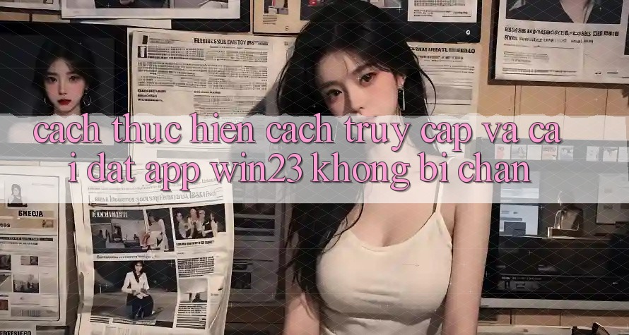 Cách thực hiện Cách Truy Cập Và Cài đặt App win23 Không Bị Chặn