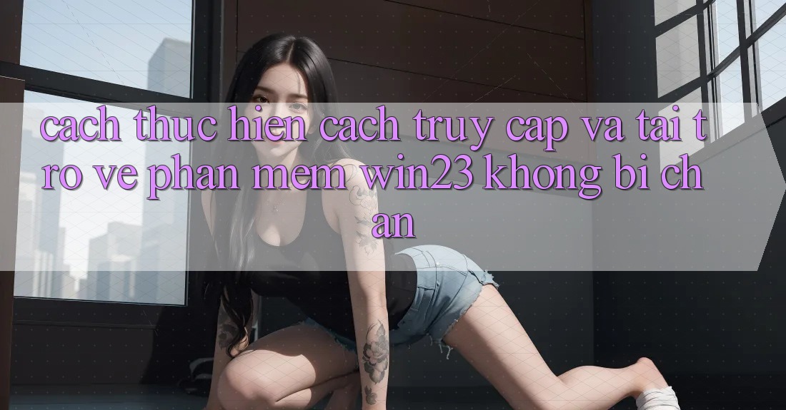 Cách thực hiện Cách Truy Cập Và Tải trở về Phần mềm win23 Không Bị Chặn Cách thực hiện Cách Truy Cập Và Tải trở về Phần mềm win23 Không Bị Chặn