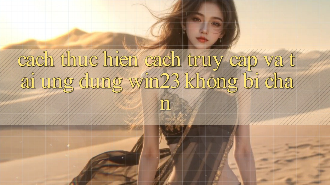 Cách thực hiện Cách Truy Cập Và Tải Ứng dụng win23 Không Bị Chặn Cách thực hiện Cách Truy Cập Và Tải Ứng dụng win23 Không Bị Chặn