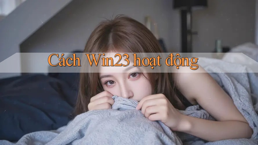 Cách Win23 hoạt động