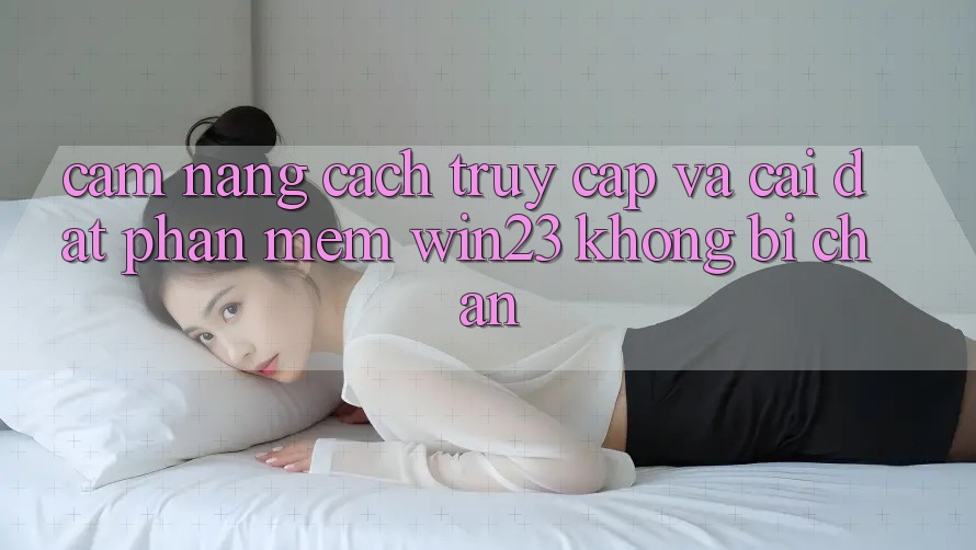 Cẩm nang Cách Truy Cập Và Cài đặt Phần mềm win23 Không Bị Chặn Cẩm nang Cách Truy Cập Và Cài đặt Phần mềm win23 Không Bị Chặn