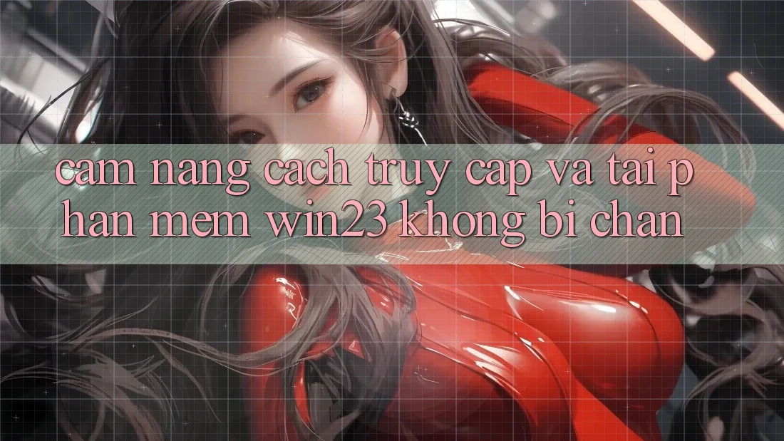 Cẩm nang Cách Truy Cập Và Tải Phần mềm win23 Không Bị Chặn Cẩm nang Cách Truy Cập Và Tải Phần mềm win23 Không Bị Chặn