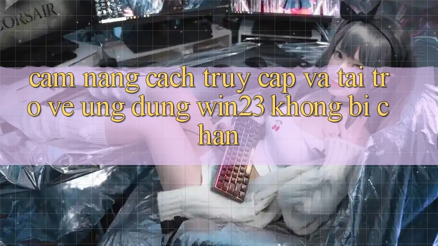 Cẩm nang Cách Truy Cập Và Tải trở về Ứng dụng win23 Không Bị Chặn Cẩm nang Cách Truy Cập Và Tải trở về Ứng dụng win23 Không Bị Chặn